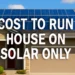 Cost to run house on solar only